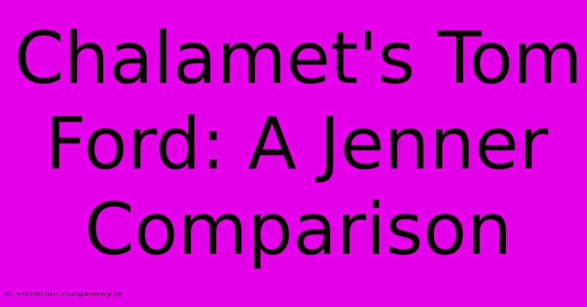 Chalamet's Tom Ford: A Jenner Comparison