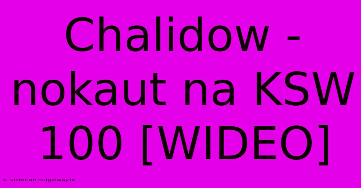 Chalidow - Nokaut Na KSW 100 [WIDEO]