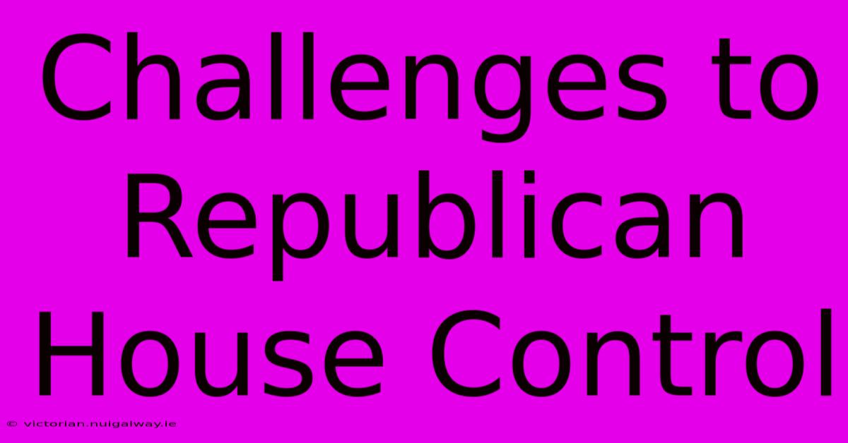 Challenges To Republican House Control