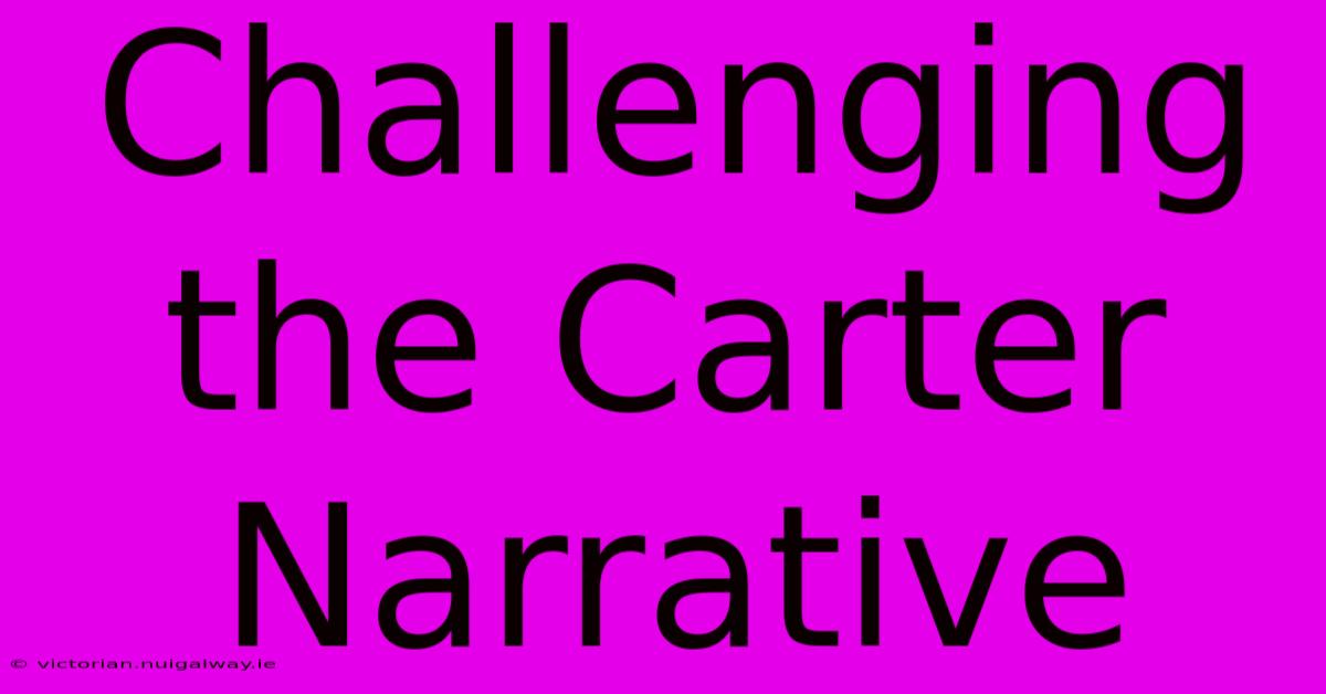 Challenging The Carter Narrative