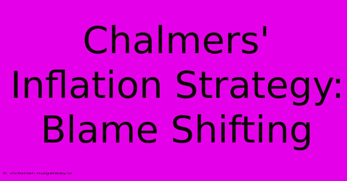 Chalmers' Inflation Strategy: Blame Shifting