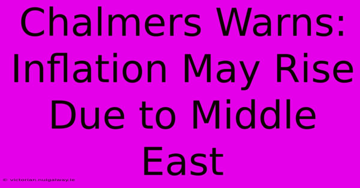 Chalmers Warns: Inflation May Rise Due To Middle East