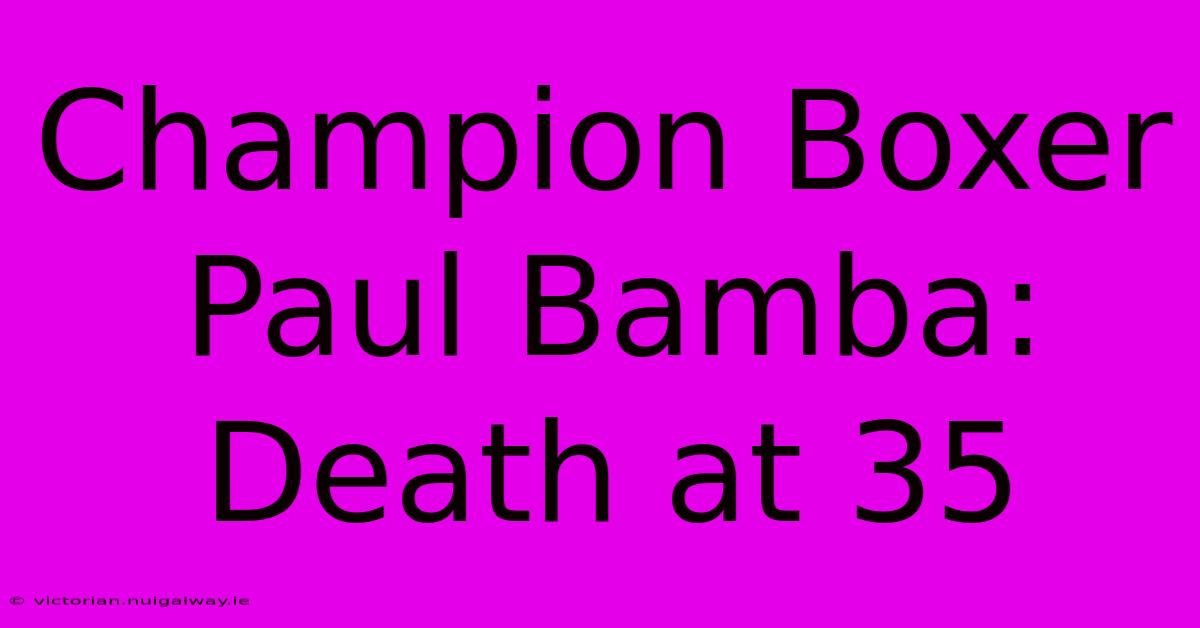 Champion Boxer Paul Bamba: Death At 35