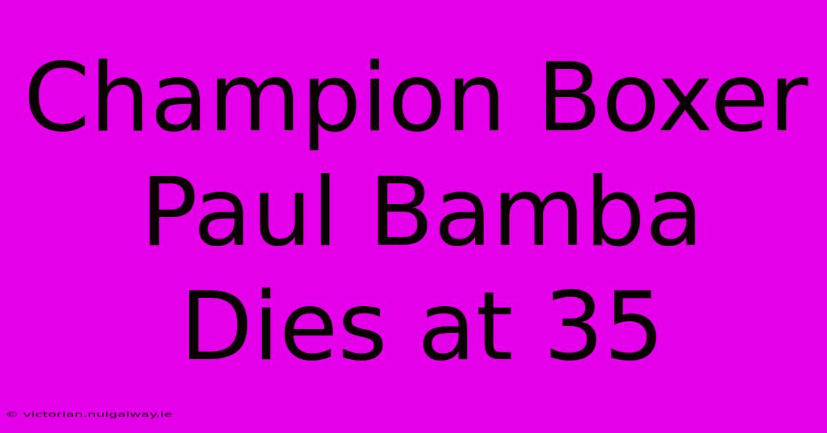 Champion Boxer Paul Bamba Dies At 35