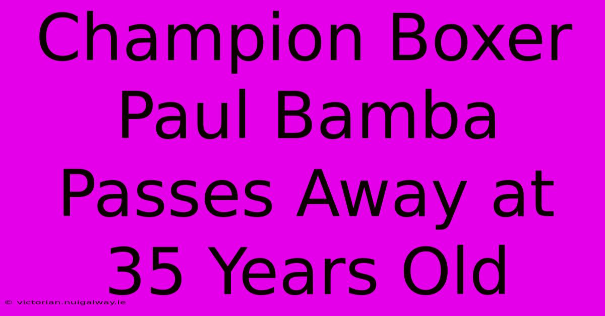 Champion Boxer Paul Bamba Passes Away At 35 Years Old