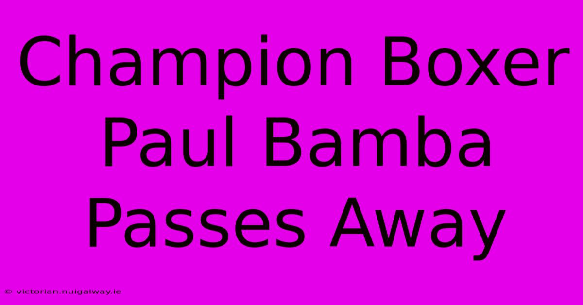 Champion Boxer Paul Bamba Passes Away