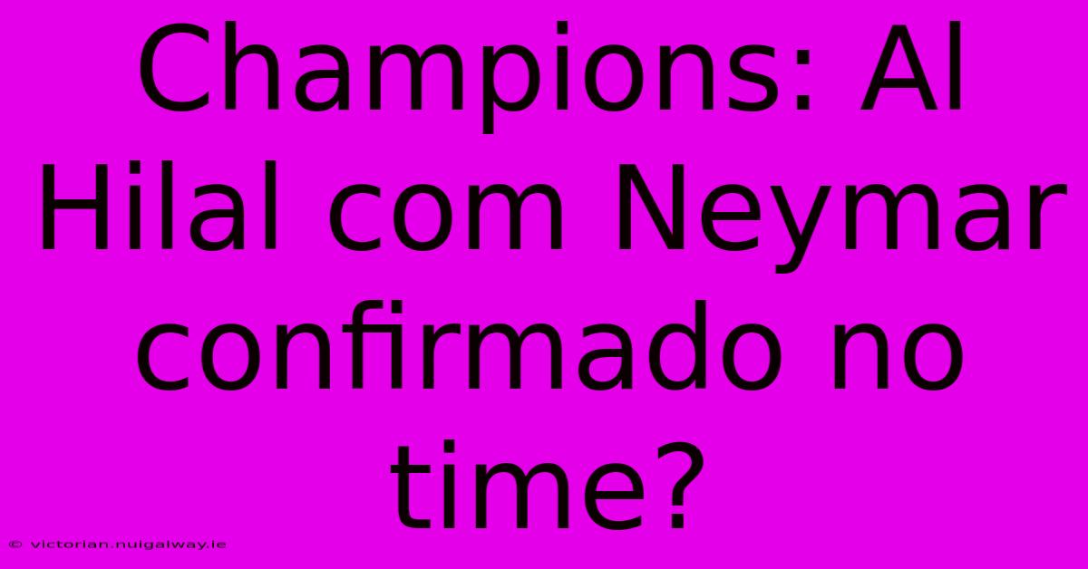 Champions: Al Hilal Com Neymar Confirmado No Time?