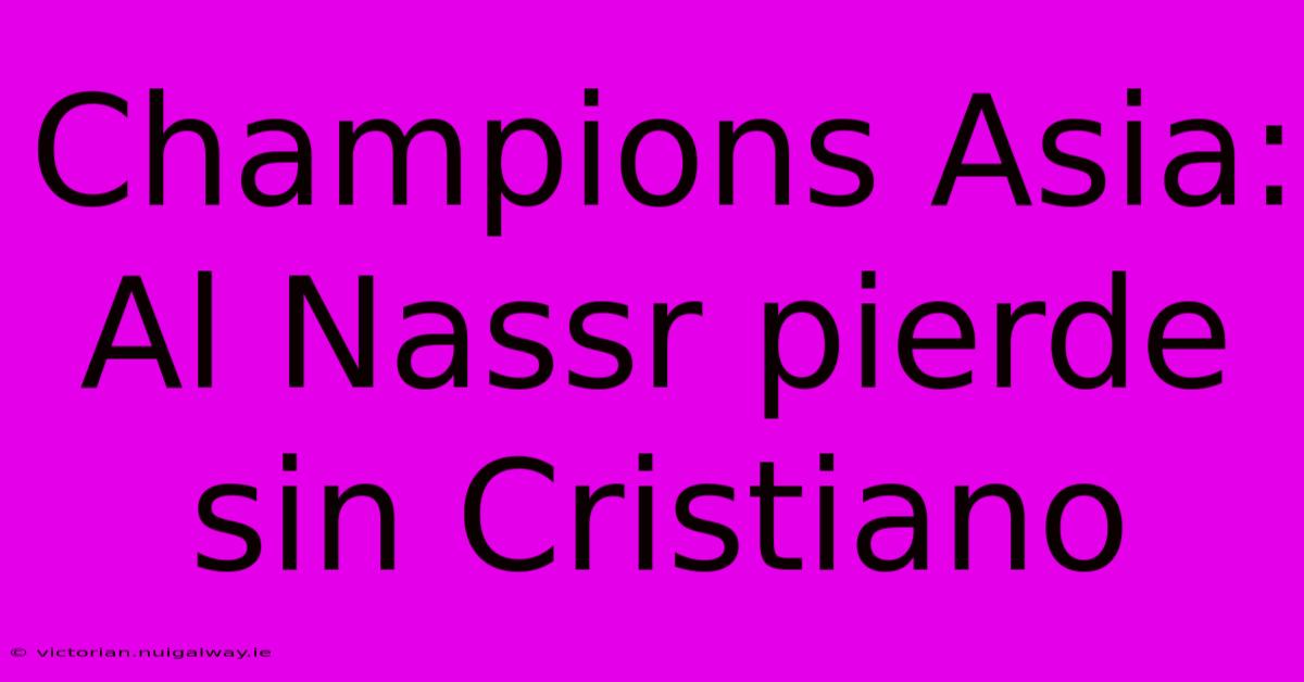 Champions Asia: Al Nassr Pierde Sin Cristiano