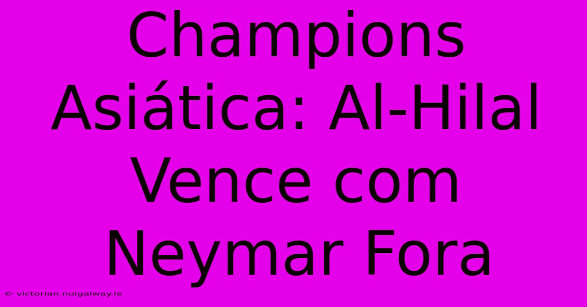 Champions Asiática: Al-Hilal Vence Com Neymar Fora