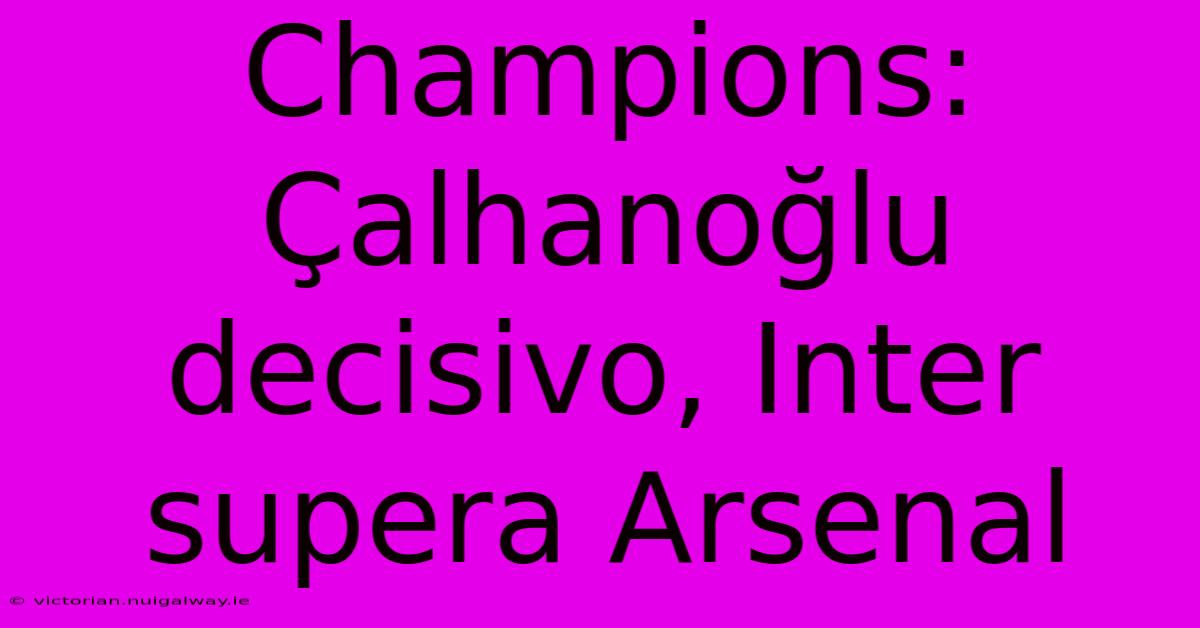 Champions: Çalhanoğlu Decisivo, Inter Supera Arsenal