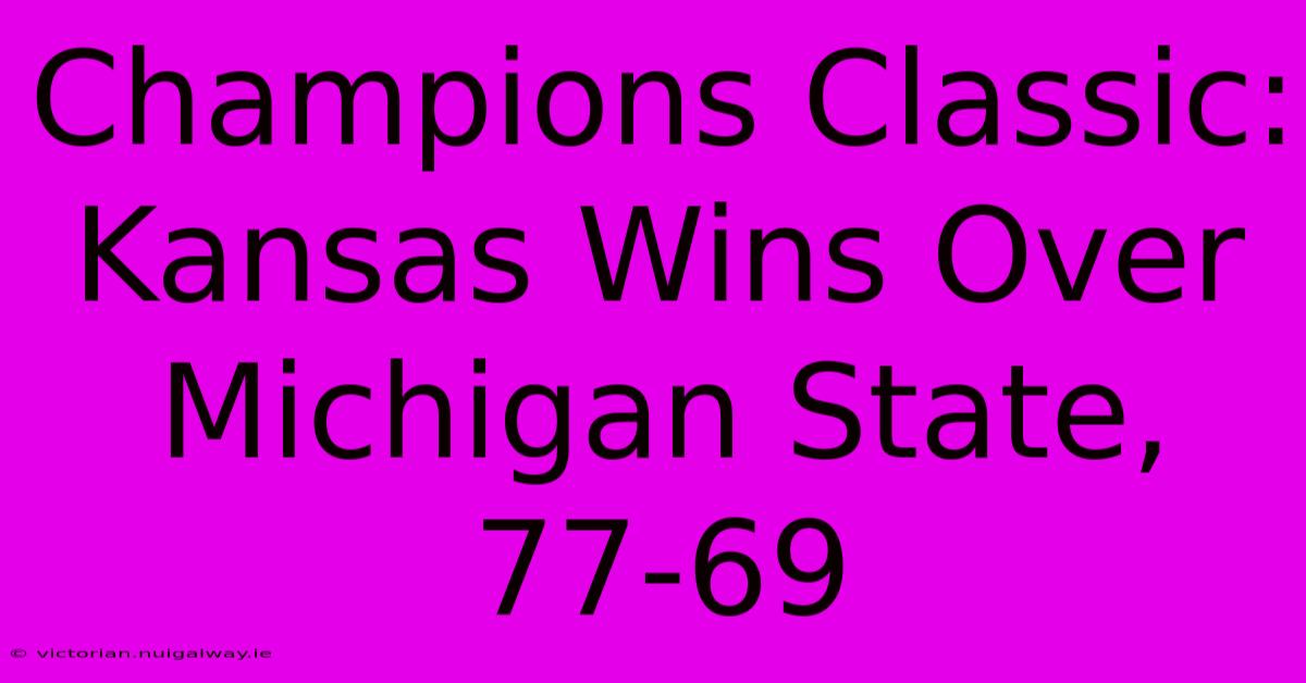 Champions Classic: Kansas Wins Over Michigan State, 77-69 