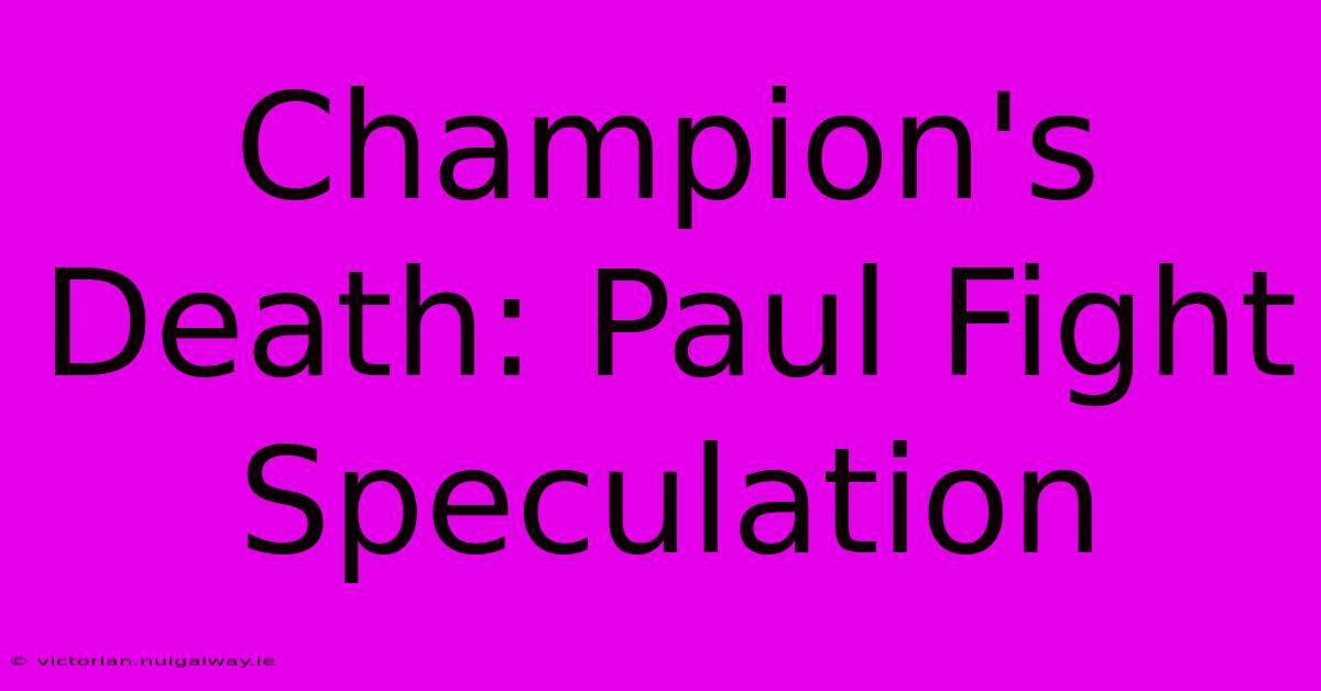 Champion's Death: Paul Fight Speculation