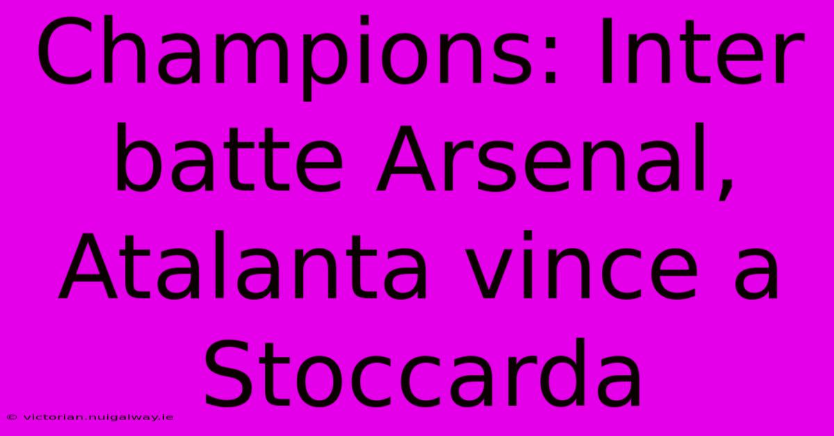 Champions: Inter Batte Arsenal, Atalanta Vince A Stoccarda