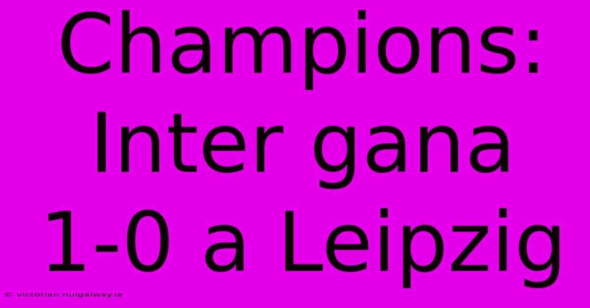 Champions: Inter Gana 1-0 A Leipzig