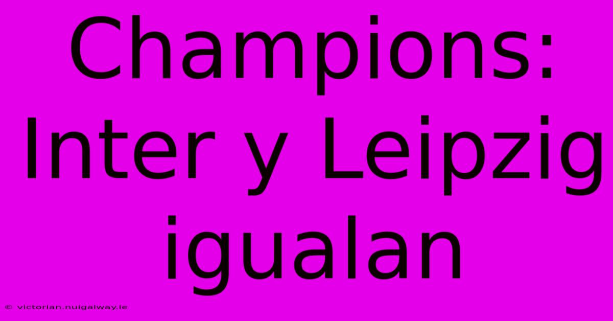 Champions: Inter Y Leipzig Igualan