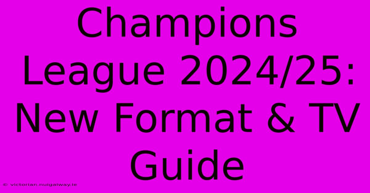 Champions League 2024/25: New Format & TV Guide