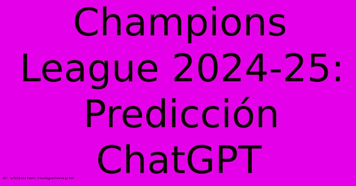 Champions League 2024-25: Predicción ChatGPT