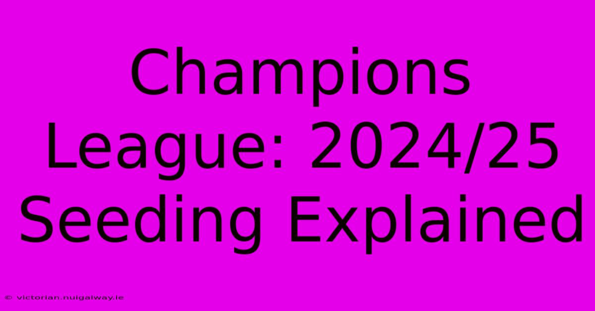 Champions League: 2024/25  Seeding Explained