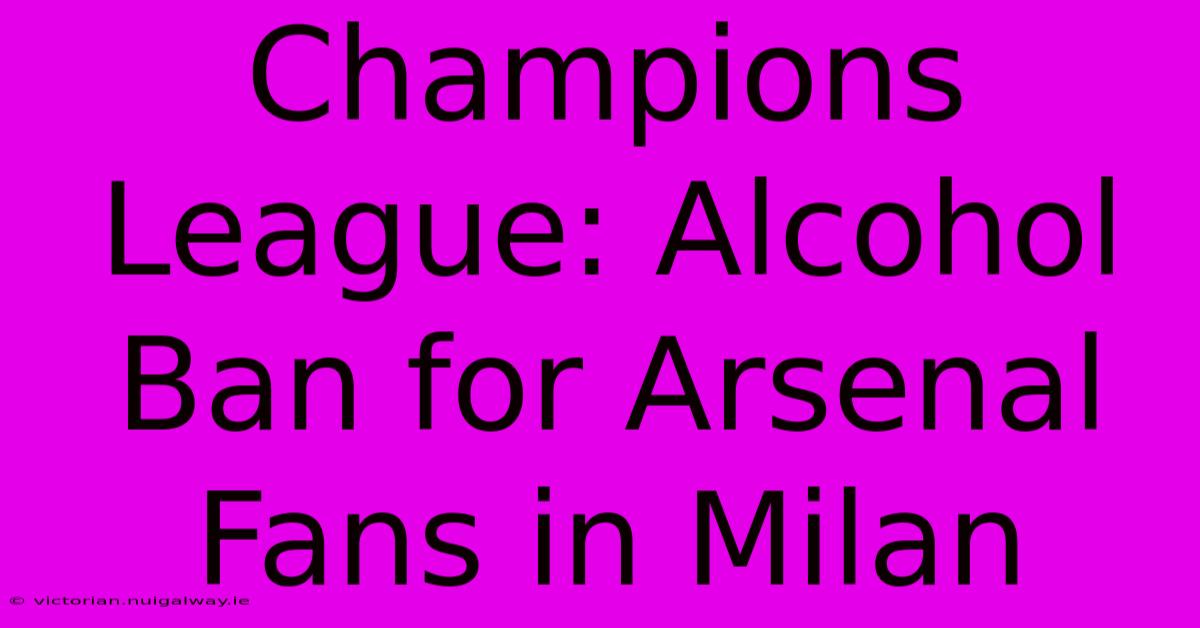 Champions League: Alcohol Ban For Arsenal Fans In Milan 