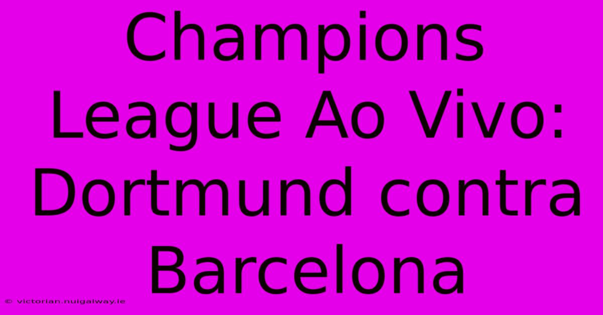 Champions League Ao Vivo: Dortmund Contra Barcelona