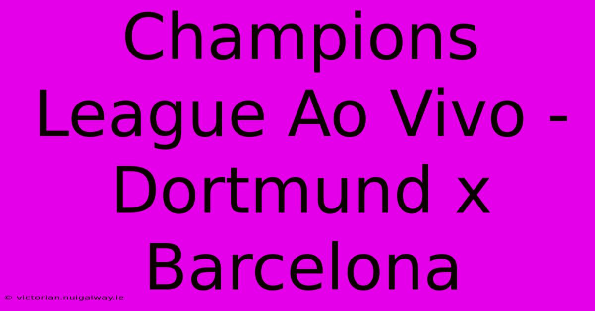 Champions League Ao Vivo - Dortmund X Barcelona