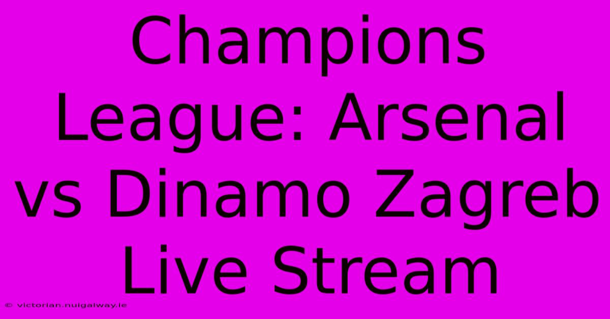 Champions League: Arsenal Vs Dinamo Zagreb Live Stream