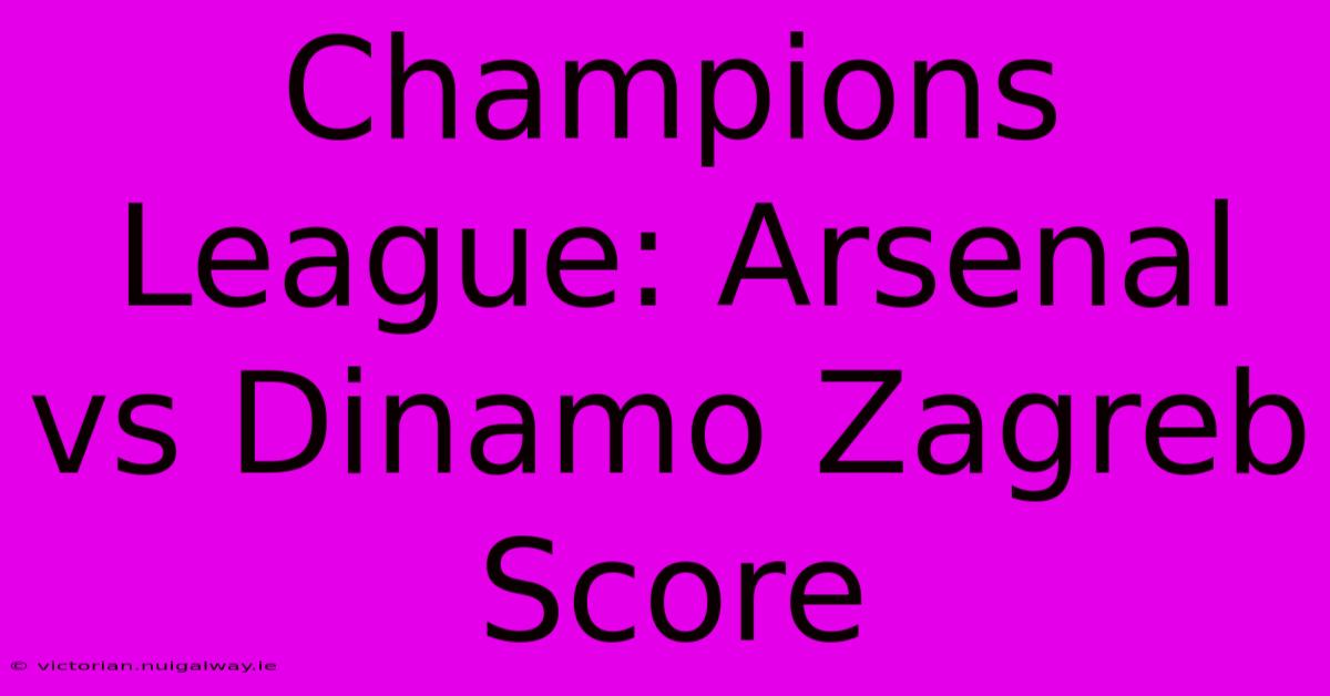 Champions League: Arsenal Vs Dinamo Zagreb Score