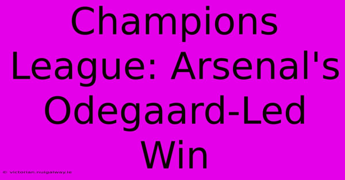 Champions League: Arsenal's Odegaard-Led Win