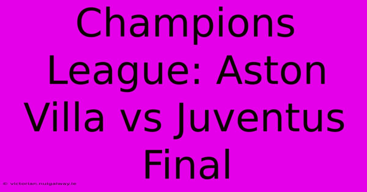 Champions League: Aston Villa Vs Juventus Final