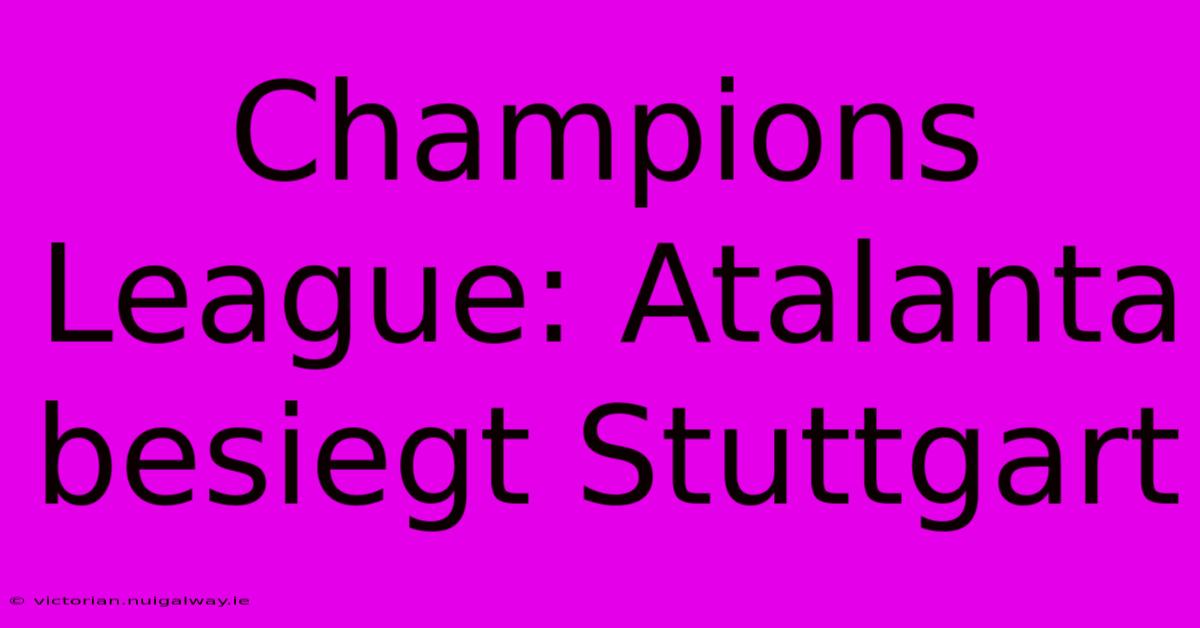 Champions League: Atalanta Besiegt Stuttgart