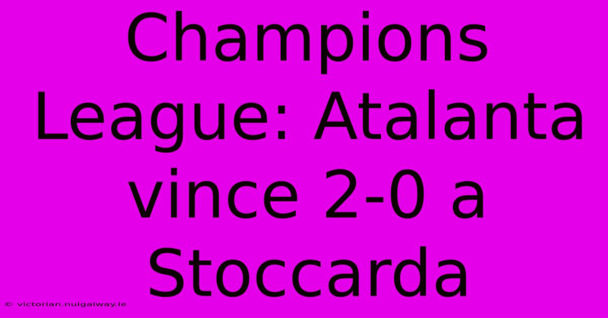 Champions League: Atalanta Vince 2-0 A Stoccarda