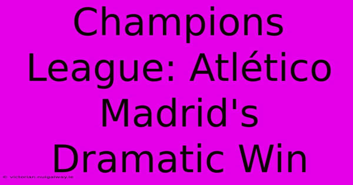 Champions League: Atlético Madrid's Dramatic Win