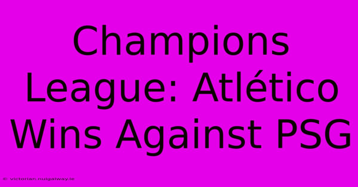 Champions League: Atlético Wins Against PSG