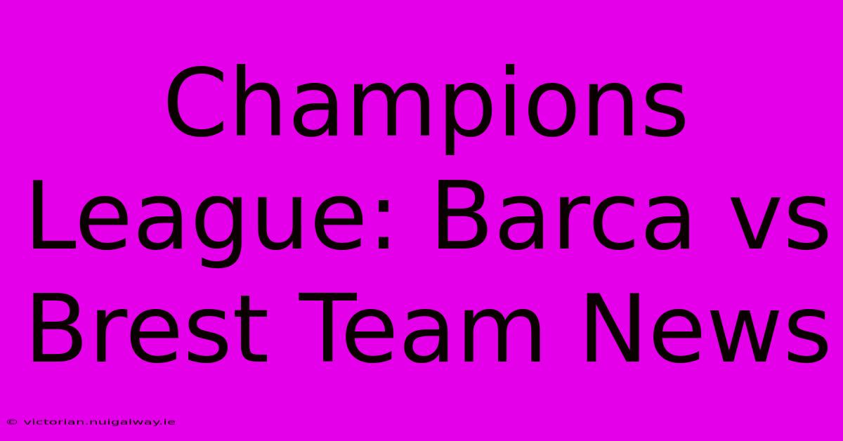 Champions League: Barca Vs Brest Team News