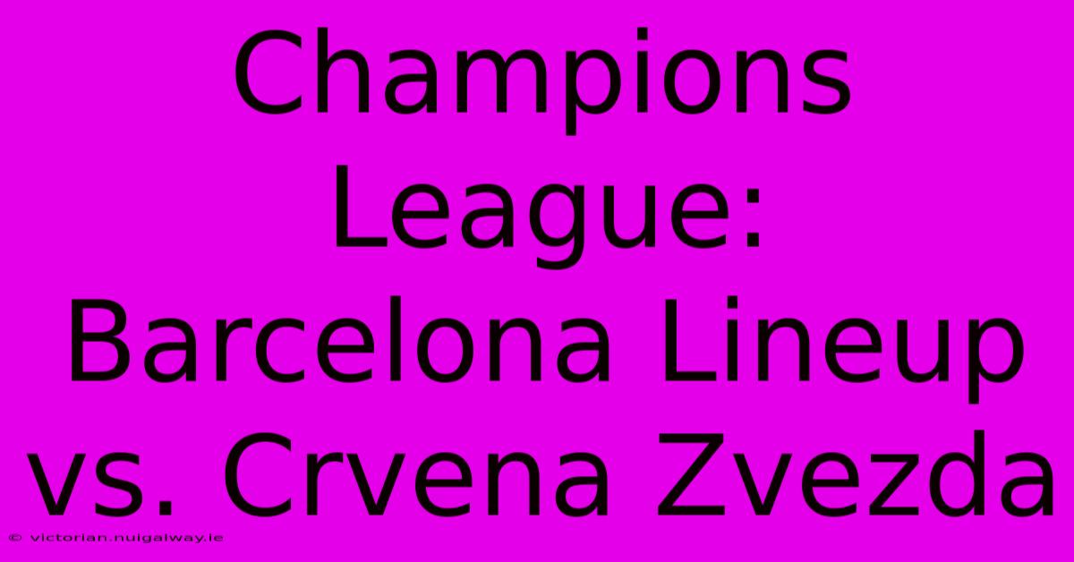 Champions League: Barcelona Lineup Vs. Crvena Zvezda