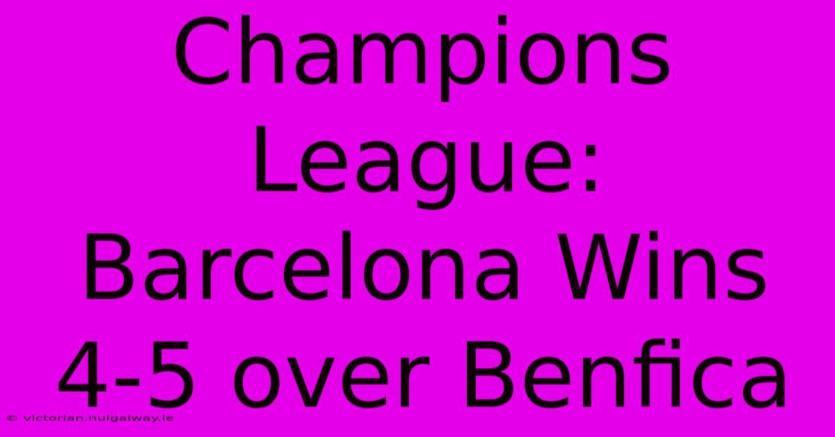 Champions League: Barcelona Wins 4-5 Over Benfica