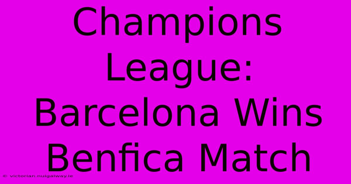 Champions League: Barcelona Wins Benfica Match