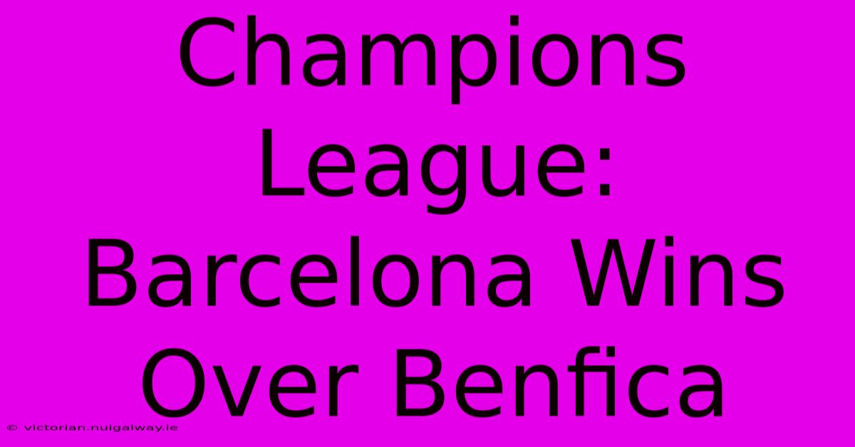 Champions League: Barcelona Wins Over Benfica