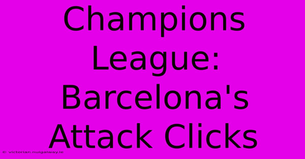 Champions League: Barcelona's Attack Clicks 