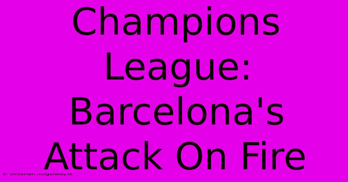 Champions League: Barcelona's Attack On Fire