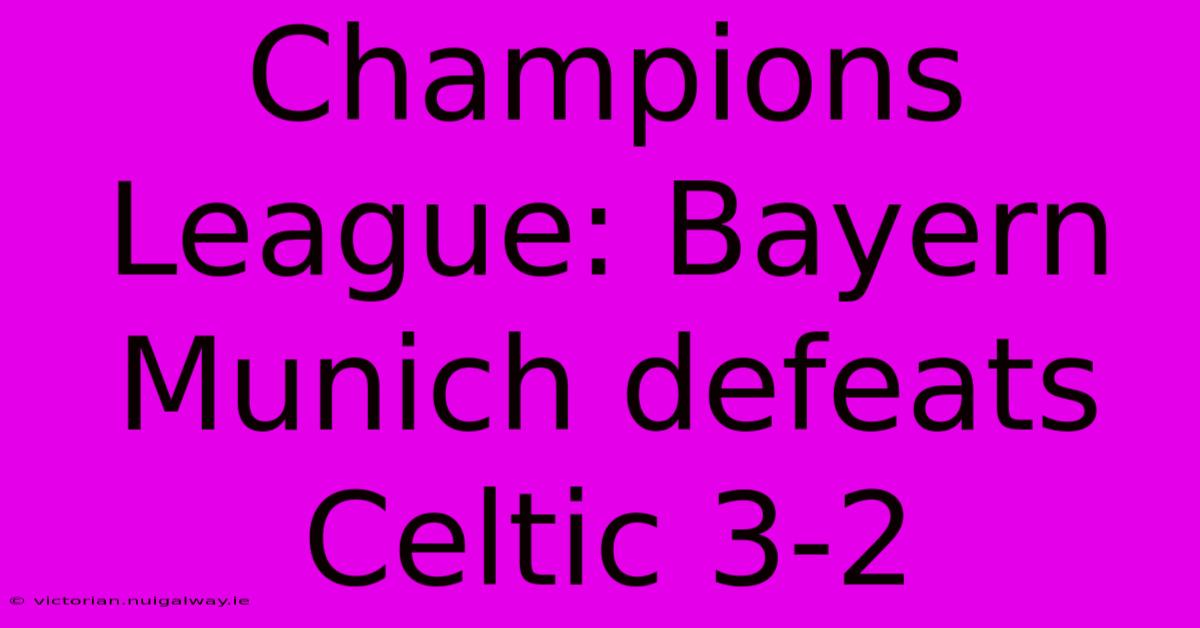 Champions League: Bayern Munich Defeats Celtic 3-2