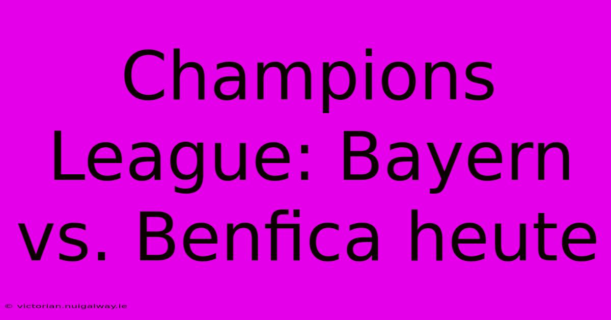 Champions League: Bayern Vs. Benfica Heute 