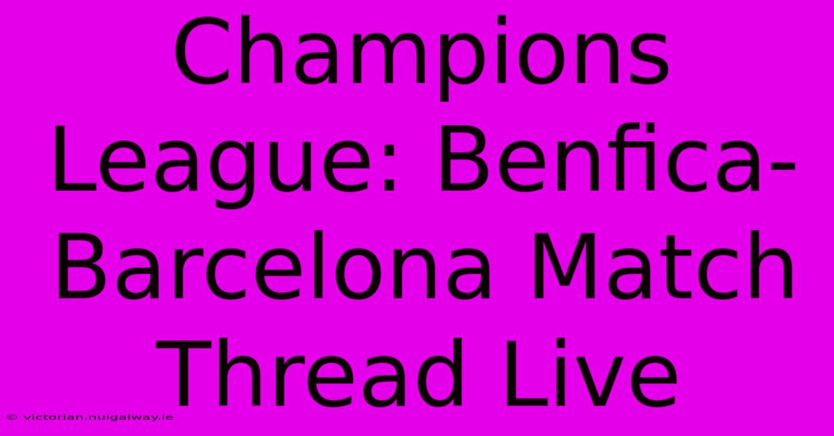 Champions League: Benfica-Barcelona Match Thread Live