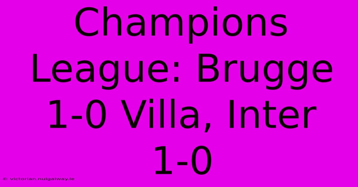 Champions League: Brugge 1-0 Villa, Inter 1-0