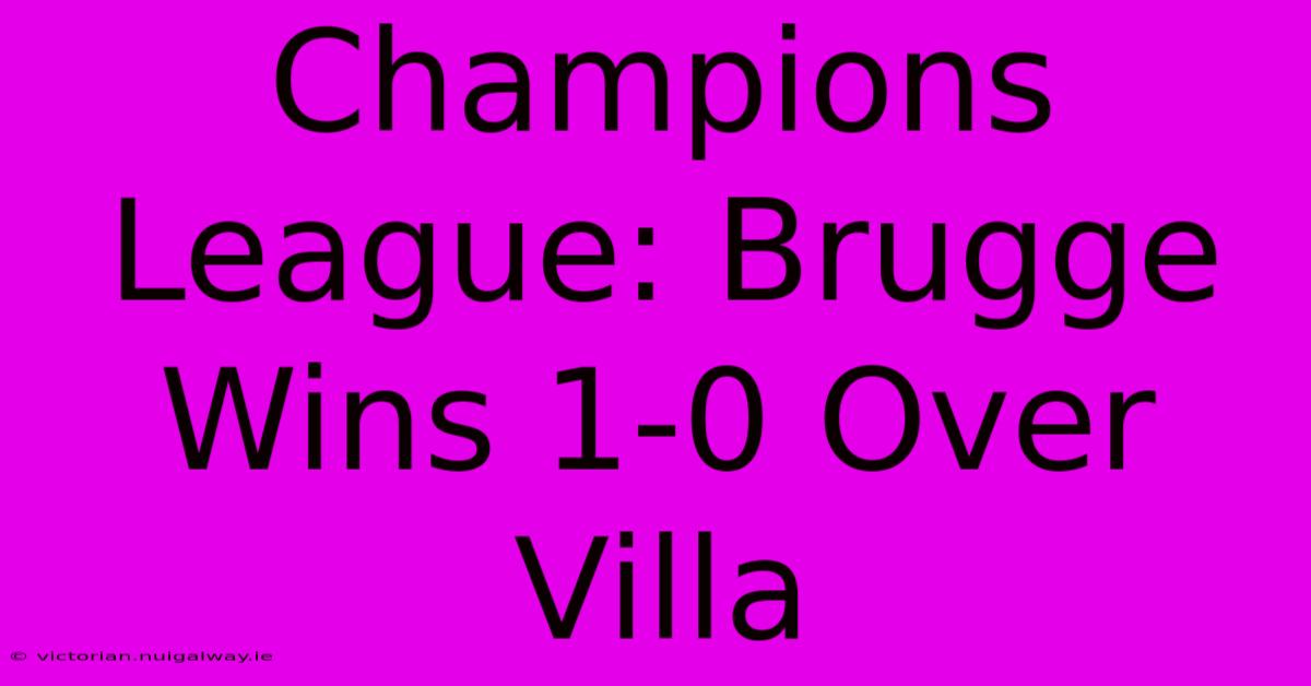 Champions League: Brugge Wins 1-0 Over Villa