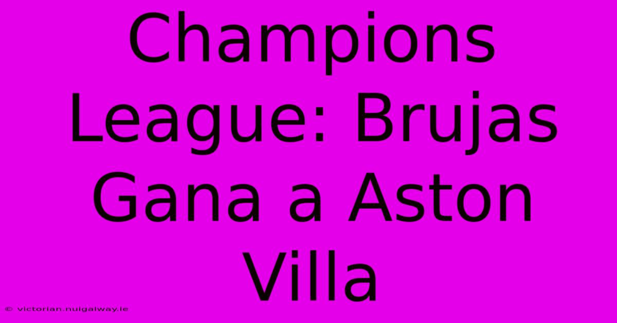 Champions League: Brujas Gana A Aston Villa