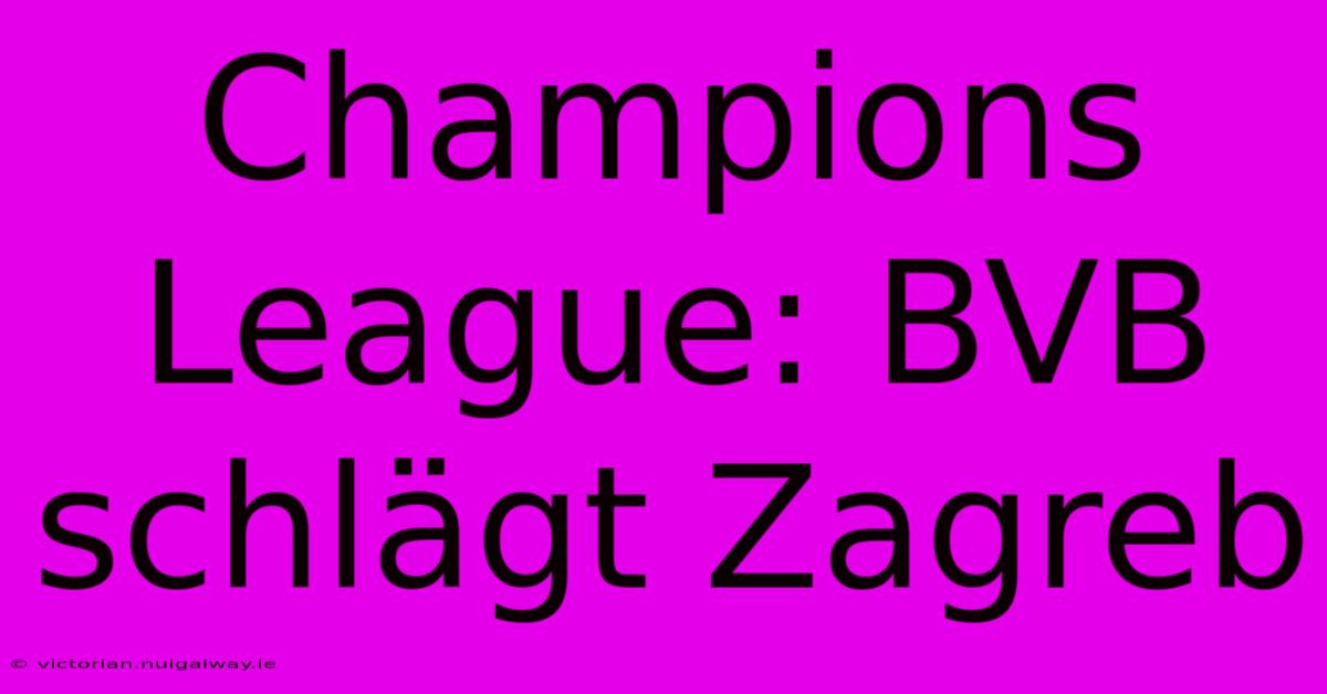 Champions League: BVB Schlägt Zagreb