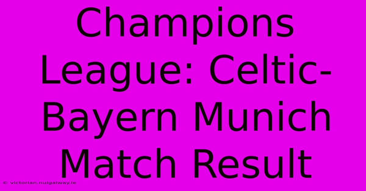 Champions League: Celtic-Bayern Munich Match Result