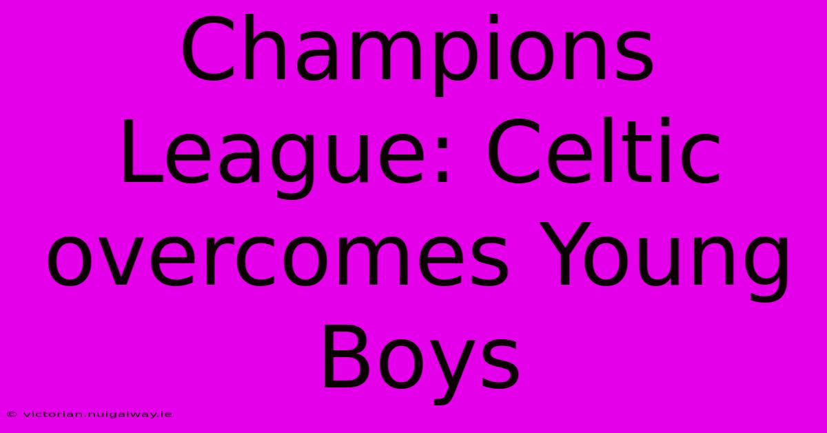 Champions League: Celtic Overcomes Young Boys