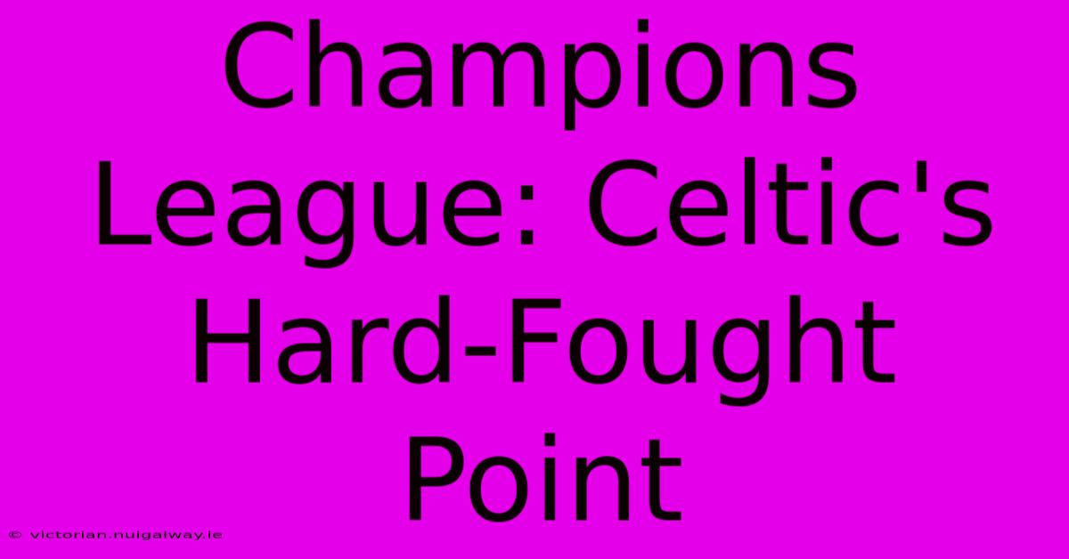 Champions League: Celtic's Hard-Fought Point